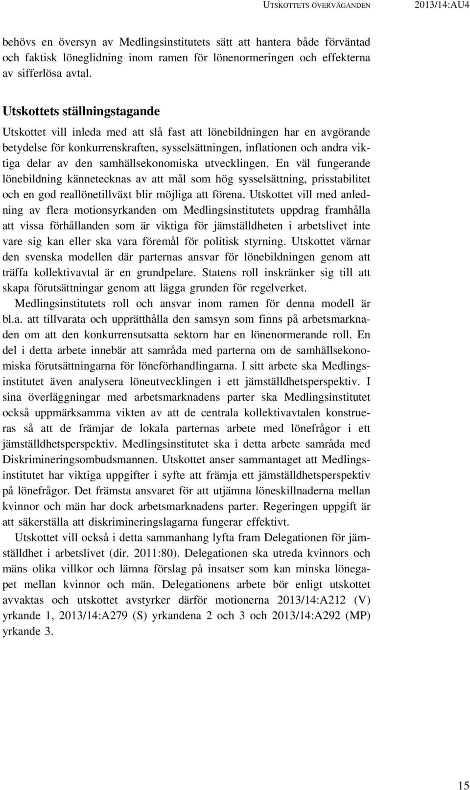 samhällsekonomiska utvecklingen. En väl fungerande lönebildning kännetecknas av att mål som hög sysselsättning, prisstabilitet och en god reallönetillväxt blir möjliga att förena.