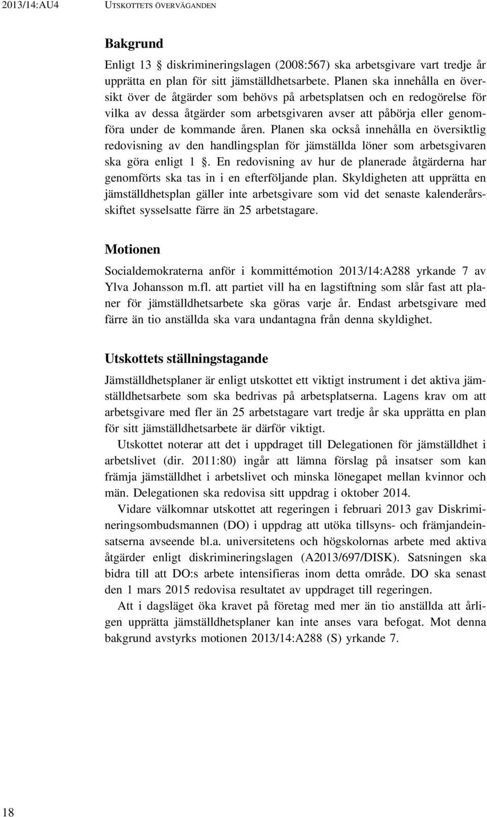 Planen ska också innehålla en översiktlig redovisning av den handlingsplan för jämställda löner som arbetsgivaren ska göra enligt 1.