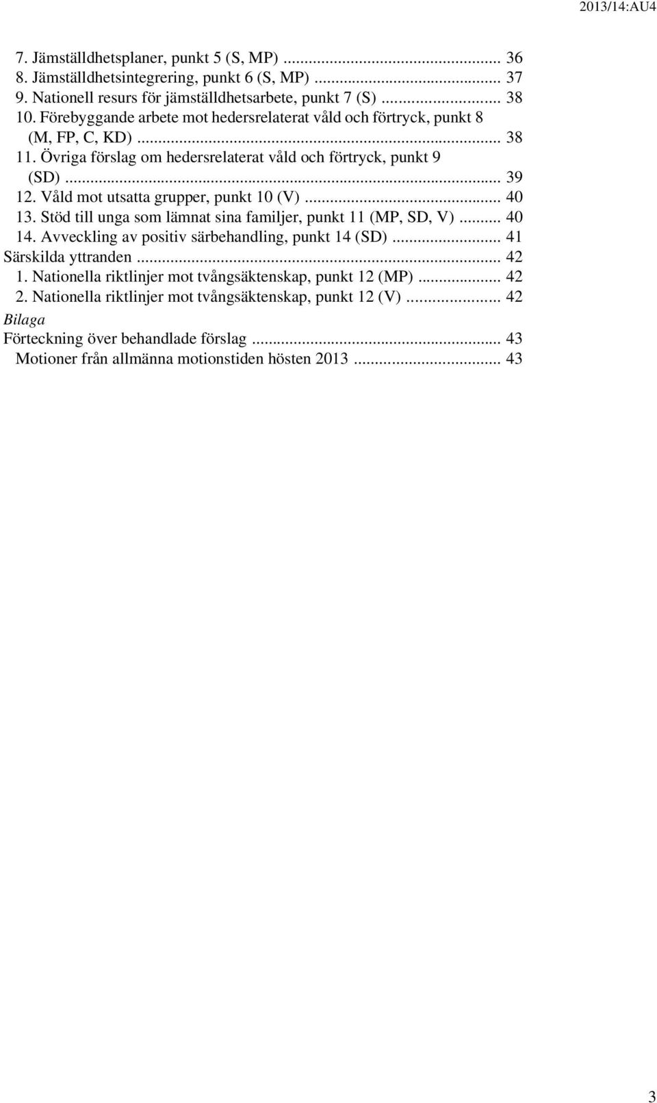 Våld mot utsatta grupper, punkt 10 (V)... 40 13. Stöd till unga som lämnat sina familjer, punkt 11 (MP, SD, V)... 40 14. Avveckling av positiv särbehandling, punkt 14 (SD).