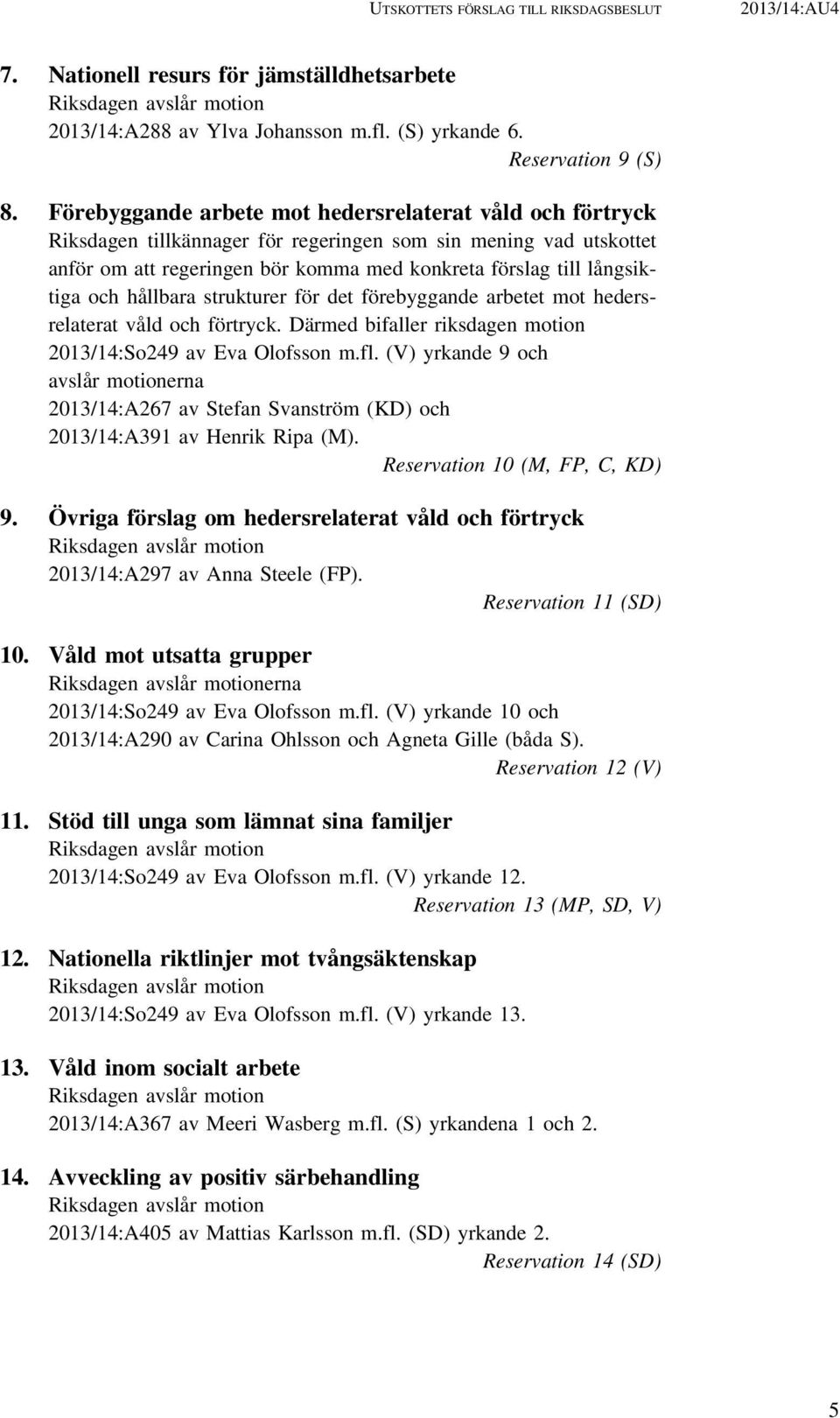 och hållbara strukturer för det förebyggande arbetet mot hedersrelaterat våld och förtryck. Därmed bifaller riksdagen motion 2013/14:So249 av Eva Olofsson m.fl.