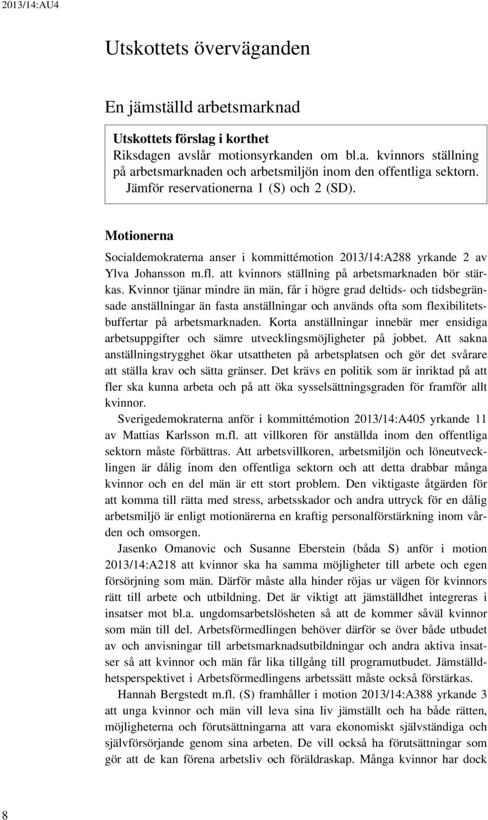 Kvinnor tjänar mindre än män, får i högre grad deltids- och tidsbegränsade anställningar än fasta anställningar och används ofta som flexibilitetsbuffertar på arbetsmarknaden.