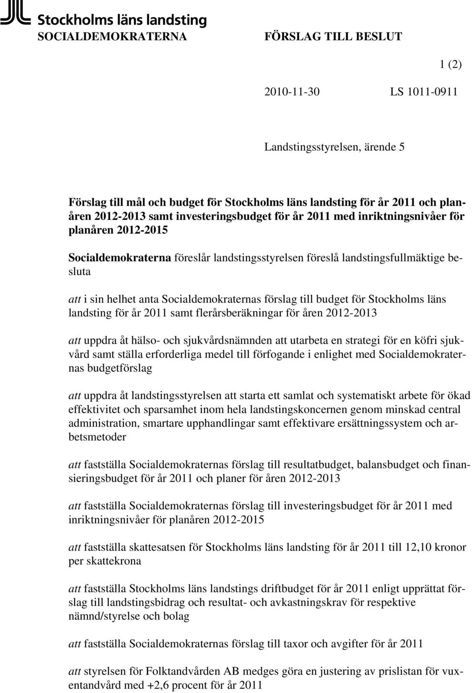 Socialdemokraternas förslag till budget för Stockholms läns landsting för år 2011 samt flerårsberäkningar för åren 2012-2013 att uppdra åt hälso- och sjukvårdsnämnden att utarbeta en strategi för en