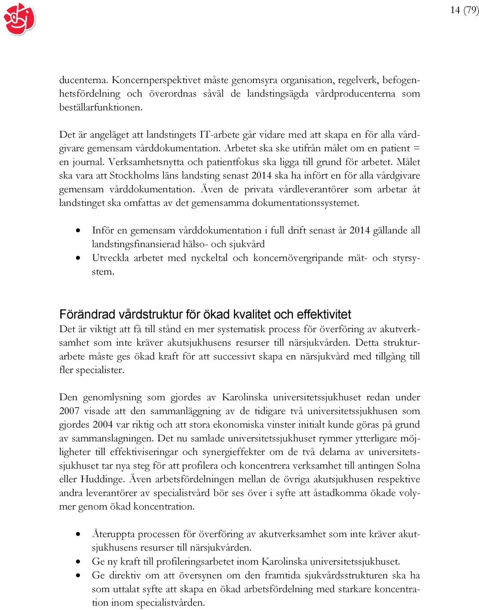 Verksamhetsnytta och patientfokus ska ligga till grund för arbetet. Målet ska vara att Stockholms läns landsting senast 2014 ska ha infört en för alla vårdgivare gemensam vårddokumentation.