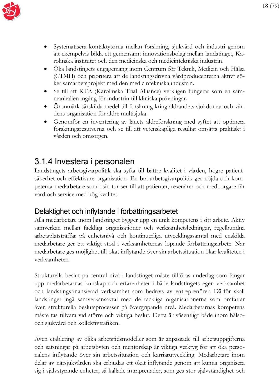 Öka landstingets engagemang inom Centrum för Teknik, Medicin och Hälsa (CTMH) och prioritera att de landstingsdrivna vårdproducenterna aktivt söker samarbetsprojekt med den  Se till att KTA