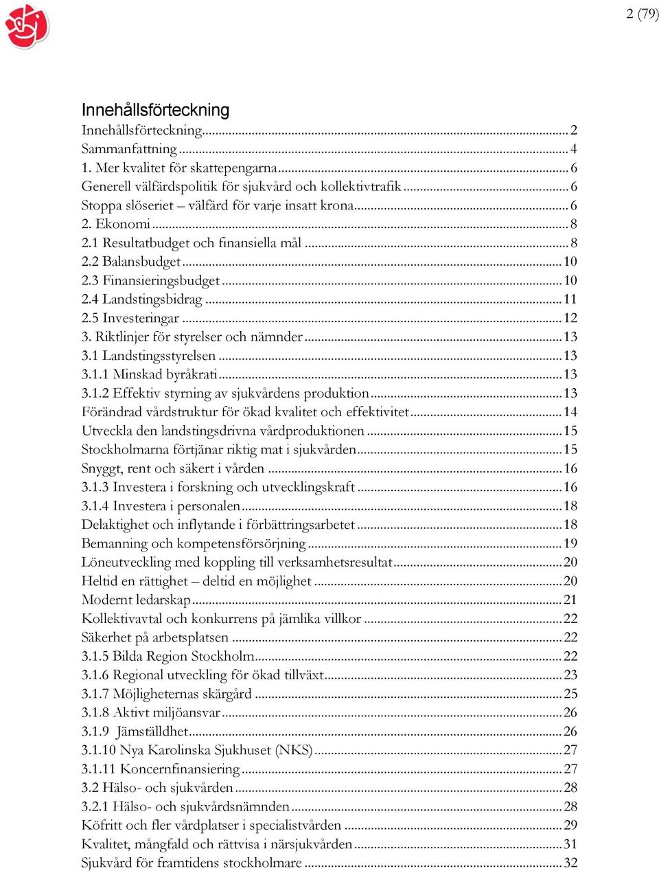 5 Investeringar...12 3. Riktlinjer för styrelser och nämnder...13 3.1 Landstingsstyrelsen...13 3.1.1 Minskad byråkrati...13 3.1.2 Effektiv styrning av sjukvårdens produktion.