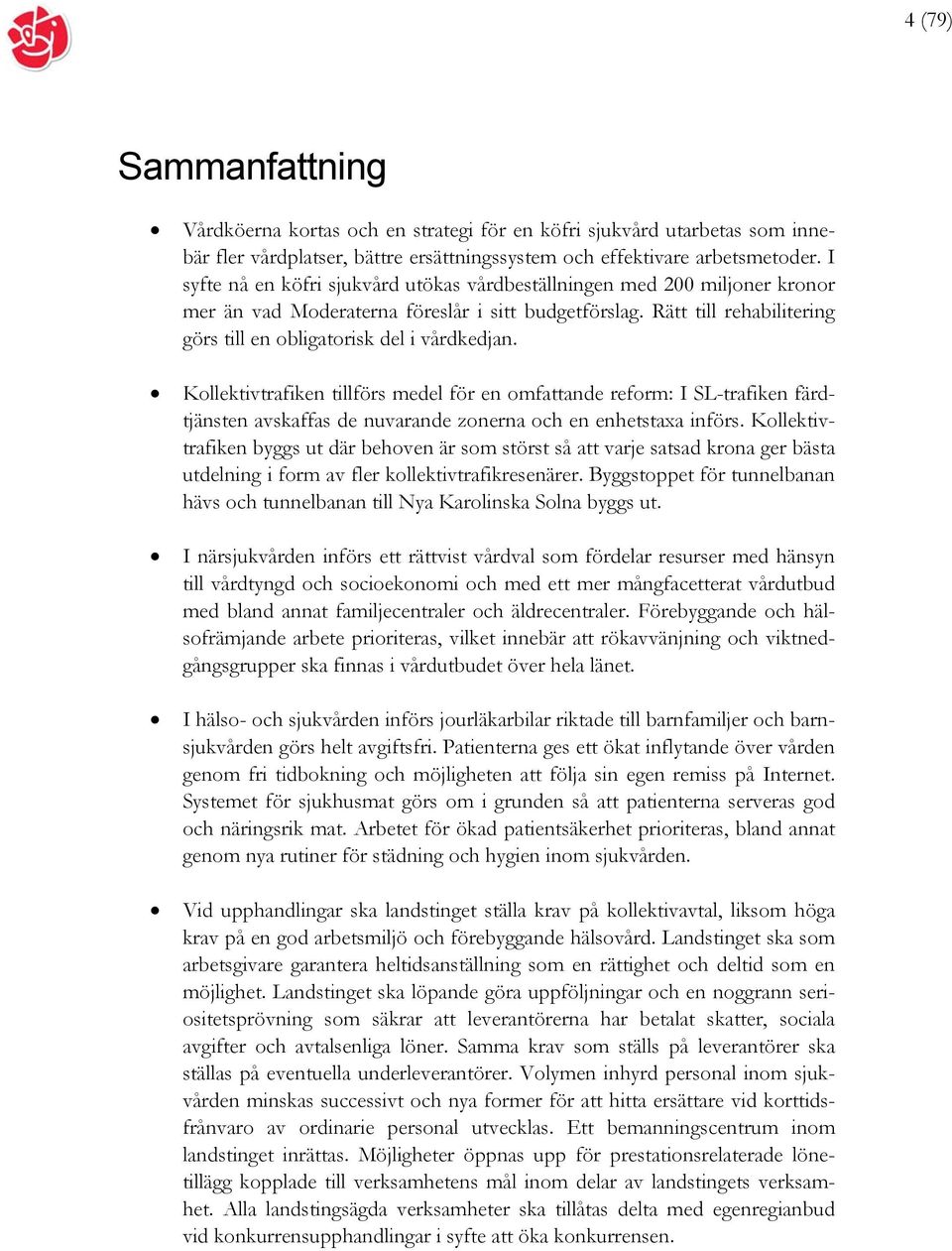 Kollektivtrafiken tillförs medel för en omfattande reform: I SL-trafiken färdtjänsten avskaffas de nuvarande zonerna och en enhetstaxa införs.