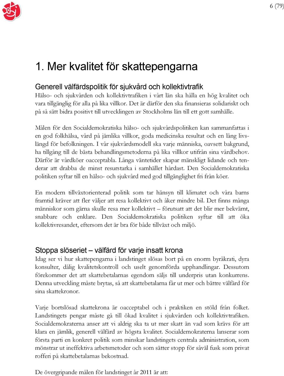 alla på lika villkor. Det är därför den ska finansieras solidariskt och på så sätt bidra positivt till utvecklingen av Stockholms län till ett gott samhälle.