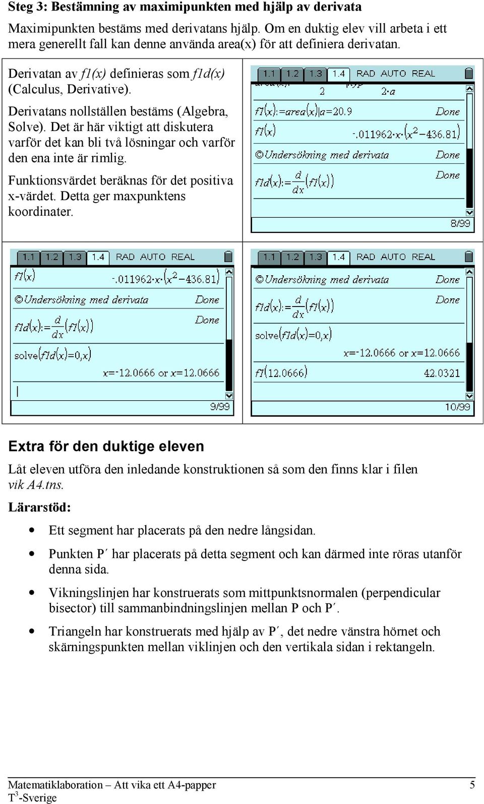 Derivatans nollställen bestäms (Algebra, Solve). Det är här viktigt att diskutera varför det kan bli två lösningar och varför den ena inte är rimlig.