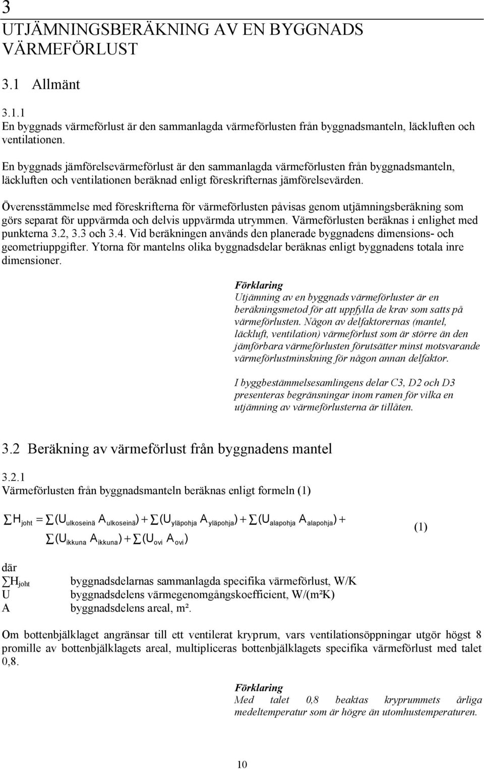 Överensstämmelse med föreskrifterna för värmeförlusten påvisas genom utjämningsberäkning som görs separat för uppvärmda och delvis uppvärmda utrymmen.