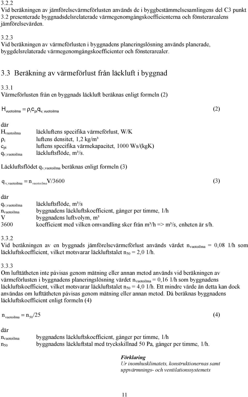 3.3 Beräkning av värmeförlust från läckluft i byggnad 3.3.1 Värmeförlusten från en byggnads läckluft beräknas enligt formeln (2) H = ρ c vuotoilma q i pi v, vuotoilma (2) där H vuotoilma ρ i c pi q