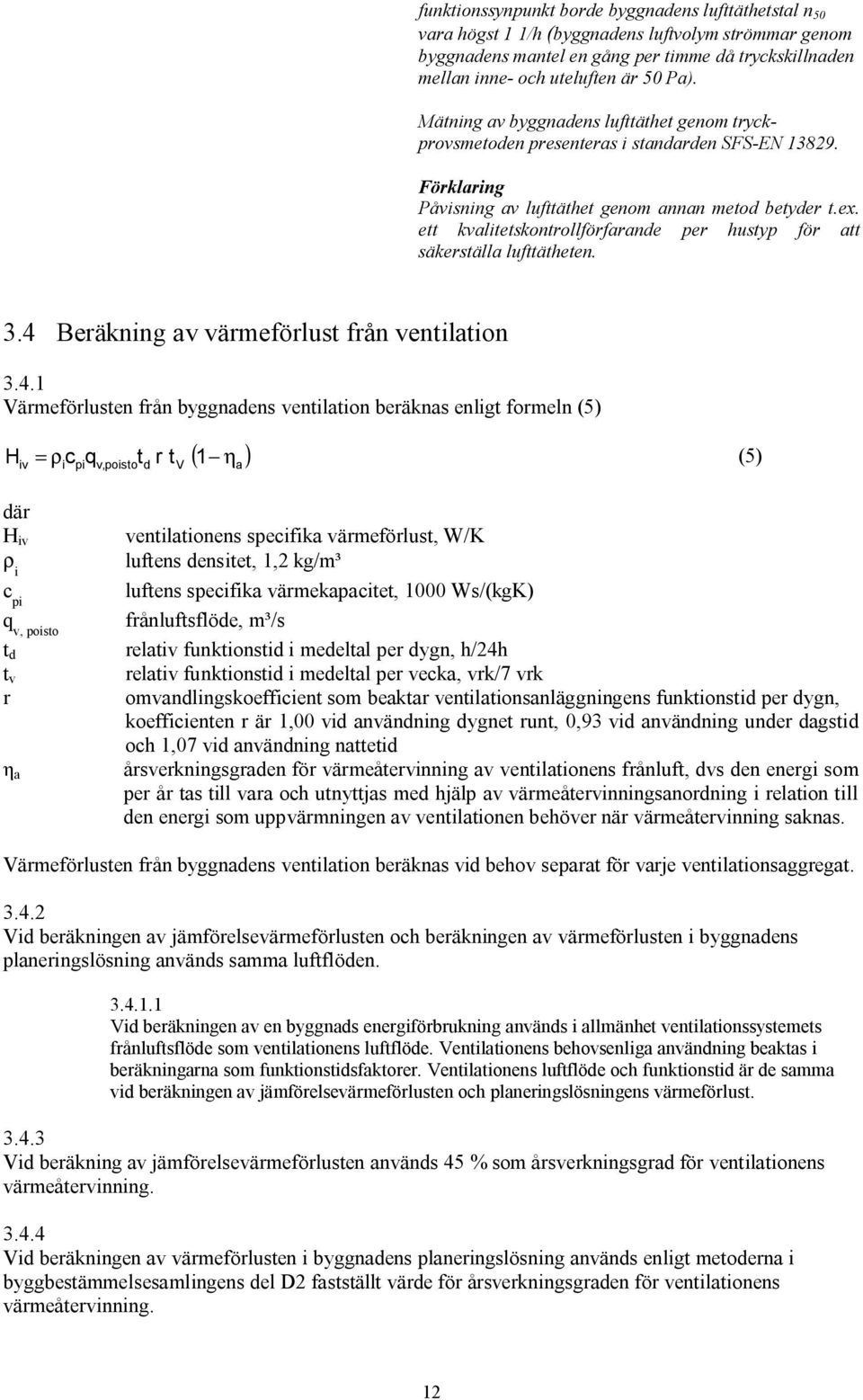 ett kvalitetskontrollförfarande per hustyp för att säkerställa lufttätheten. 3.4 