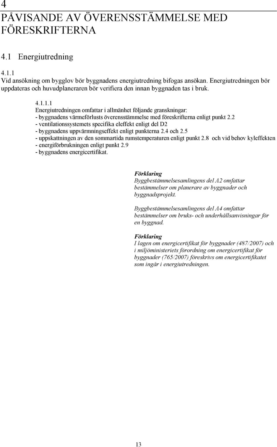 1.1 Energiutredningen omfattar i allmänhet följande granskningar: byggnadens värmeförlusts överensstämmelse med föreskrifterna enligt punkt 2.