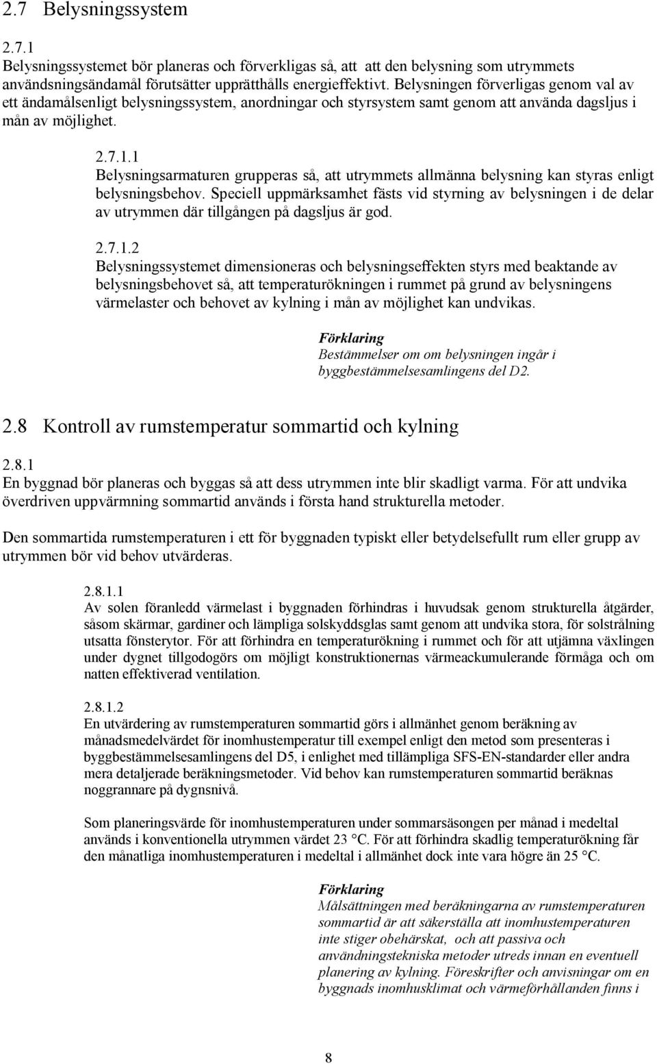 1 Belysningsarmaturen grupperas så, att utrymmets allmänna belysning kan styras enligt belysningsbehov.