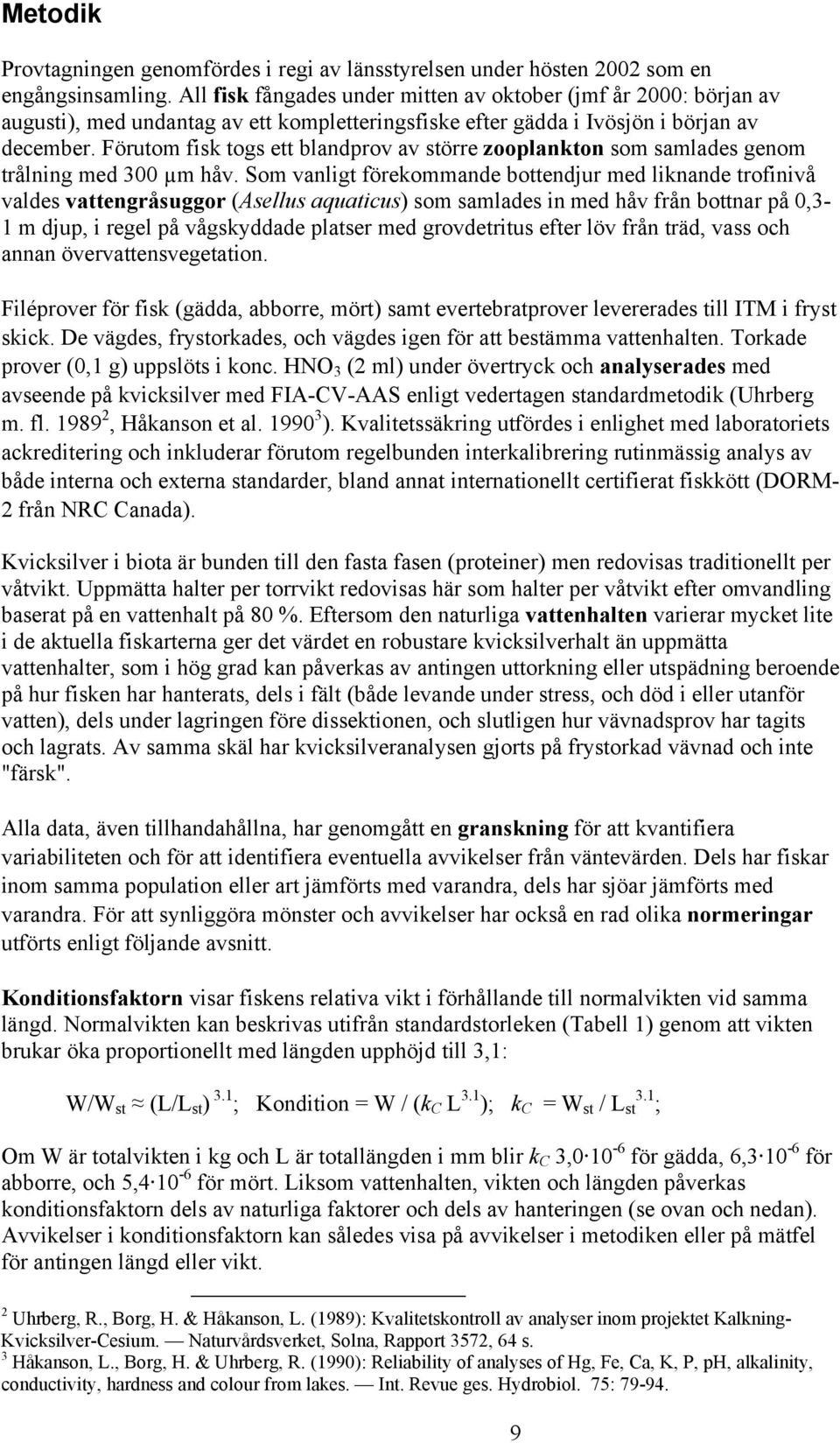 Förutom fisk togs ett blandprov av större zooplankton som samlades genom trålning med 300 µm håv.