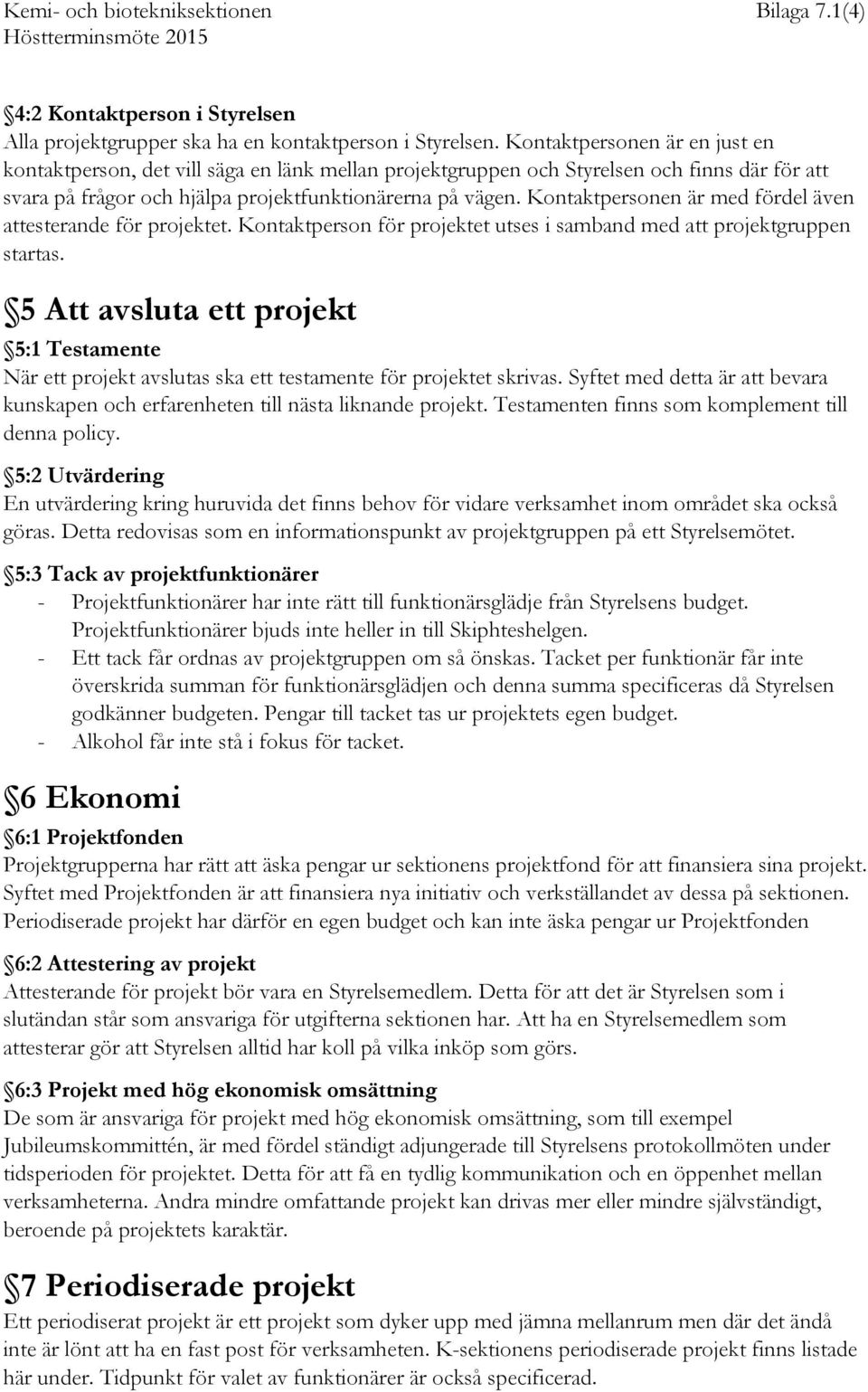 Kontaktpersonen är med fördel även attesterande för projektet. Kontaktperson för projektet utses i samband med att projektgruppen startas.