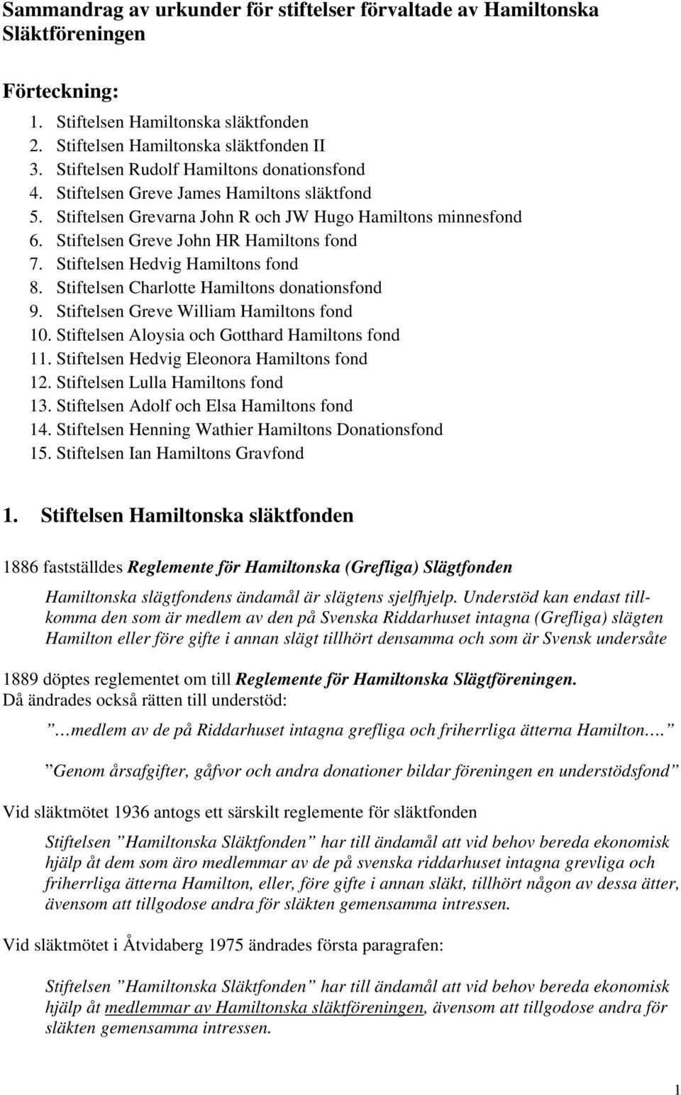 Stiftelsen Hedvig Hamiltons fond 8. Stiftelsen Charlotte Hamiltons donationsfond 9. Stiftelsen Greve William Hamiltons fond 10. Stiftelsen Aloysia och Gotthard Hamiltons fond 11.