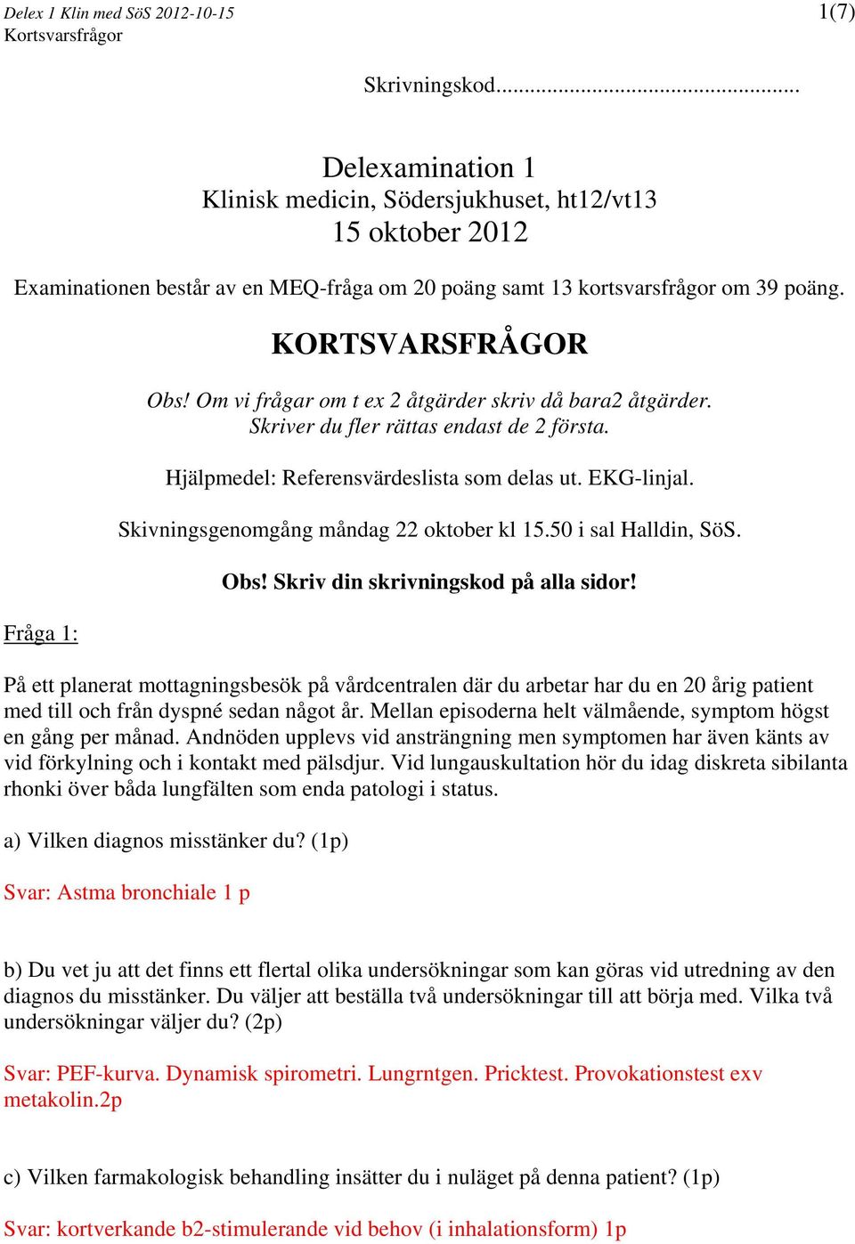 Skivningsgenomgång måndag 22 oktober kl 15.50 i sal Halldin, SöS. Obs! Skriv din skrivningskod på alla sidor!