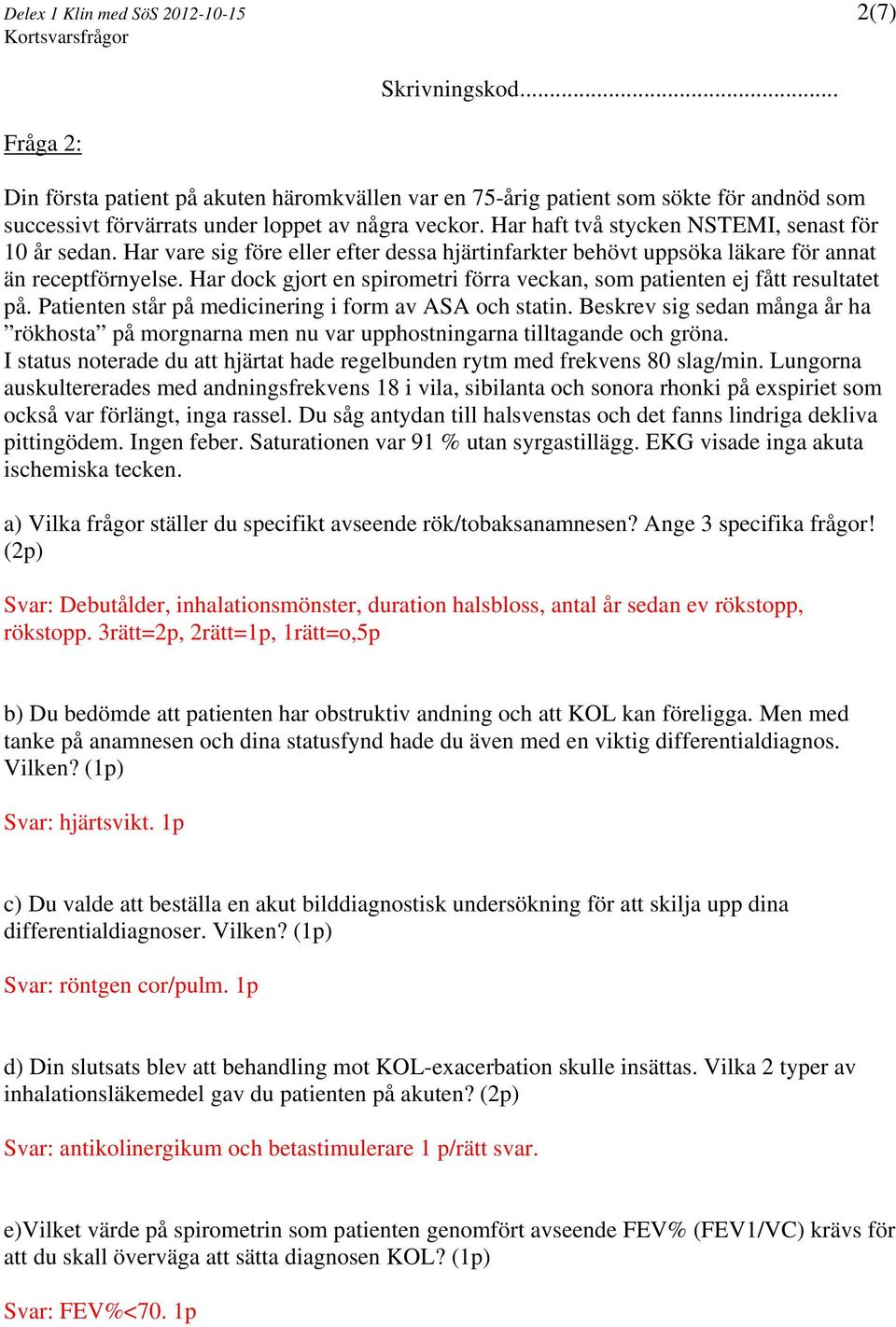 Har dock gjort en spirometri förra veckan, som patienten ej fått resultatet på. Patienten står på medicinering i form av ASA och statin.