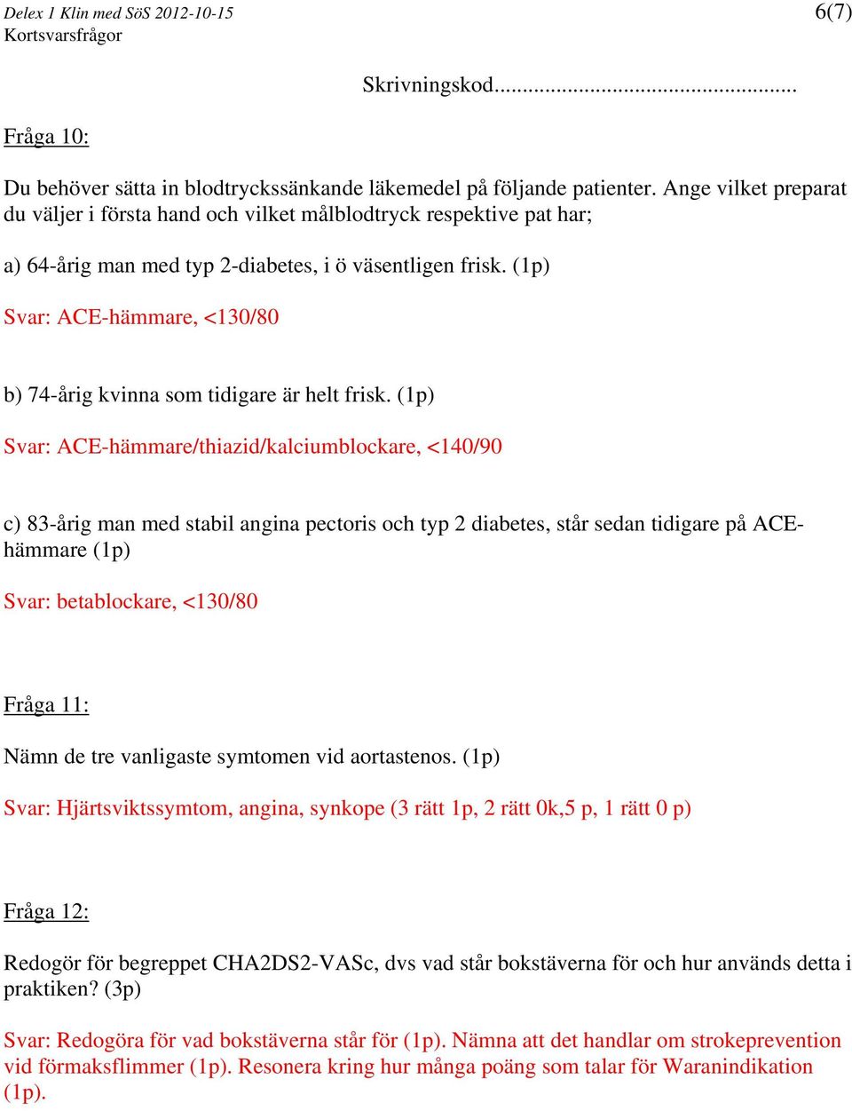 (1p) Svar: ACE-hämmare, <130/80 b) 74-årig kvinna som tidigare är helt frisk.