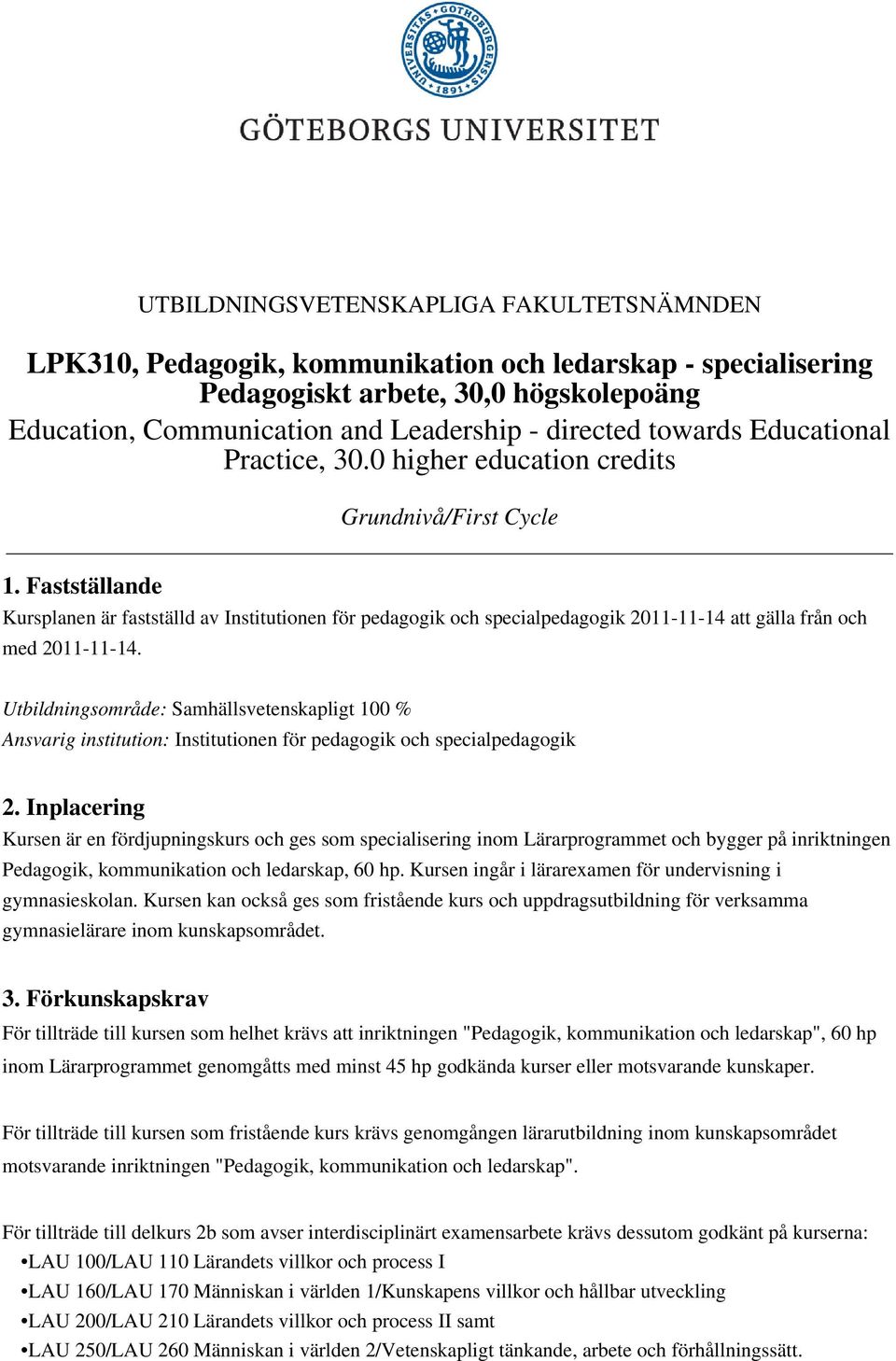 Fastställande Kursplanen är fastställd av Institutionen för pedagogik och specialpedagogik 2011-11-14 att gälla från och med 2011-11-14.