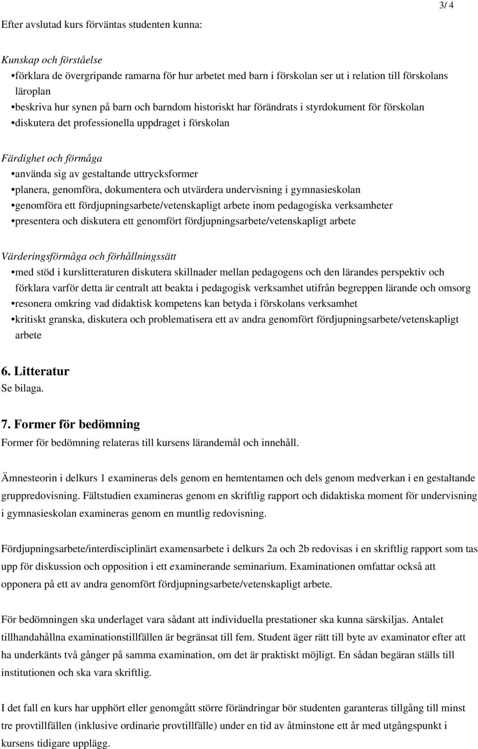 planera, genomföra, dokumentera och utvärdera undervisning i gymnasieskolan genomföra ett fördjupningsarbete/vetenskapligt arbete inom pedagogiska verksamheter presentera och diskutera ett genomfört