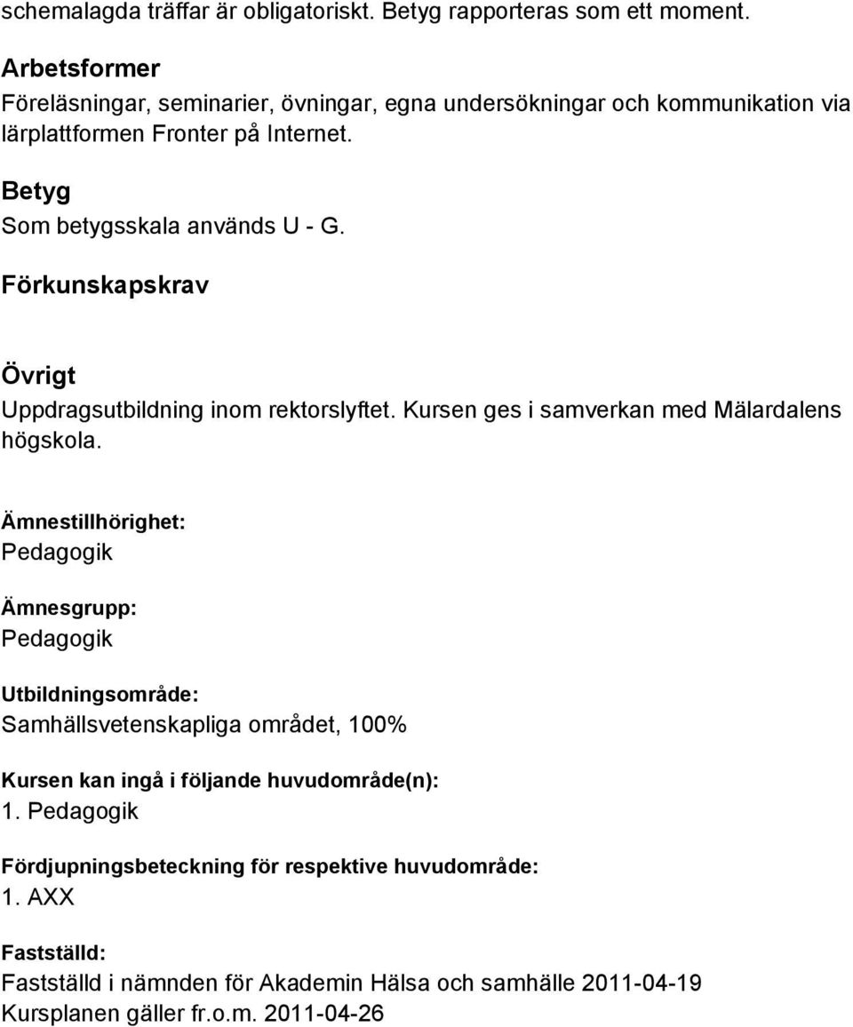 Förkunskapskrav Övrigt Uppdragsutbildning inom rektorslyftet. Kursen ges i samverkan med Mälardalens högskola.