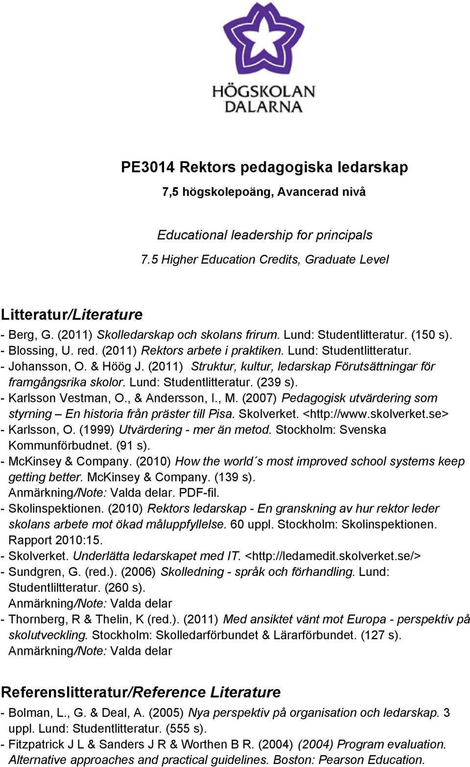 (2011) Struktur, kultur, ledarskap Förutsättningar för framgångsrika skolor. Lund: Studentlitteratur. (239 s). Karlsson Vestman, O., & Andersson, I., M.