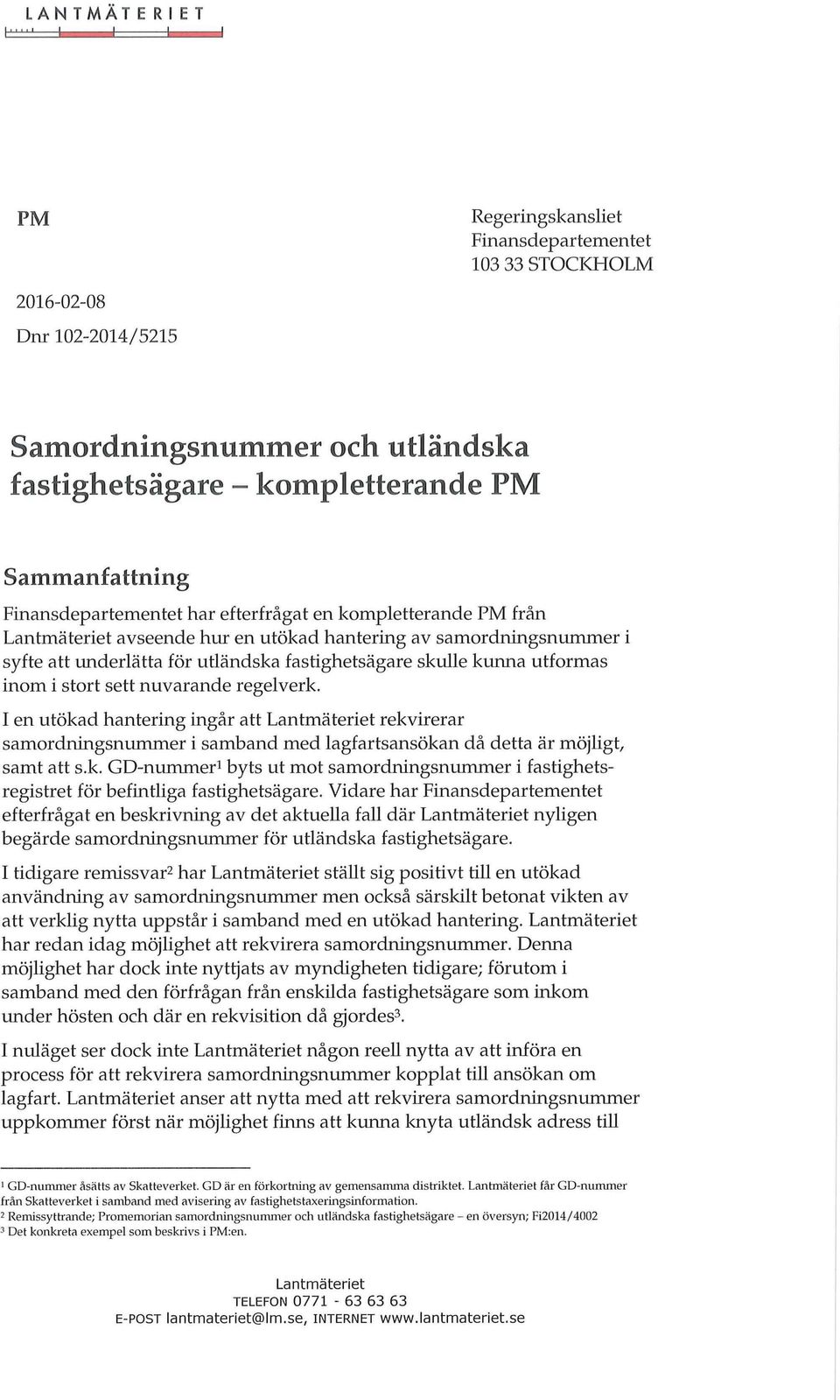 nuvarande regelverk. I en utökad hantering ingår att Lantmäteriet rekvirerar samordningsnummer i samband med lagfartsansökan då detta är möjligt, samt att s.k. GD-nummer 1 byts ut mot samordningsnummer i fastighetsregistret för befintliga fastighetsägare.