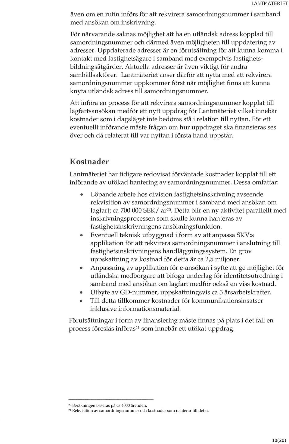 Uppdaterade adresser är en förutsättning för att kunna komma i kontakt med fastighetsägare i samband med exempelvis fastighetsbildningsåtgärder.