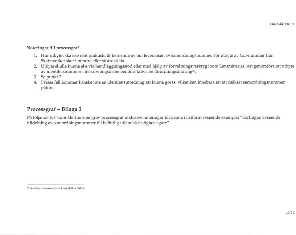 Att genomföra ett utbyte av identitetsnummer i inskrivningsdelen bedöms kräva en förordningsändring 2 s. 3. Se punkt 2. 4.