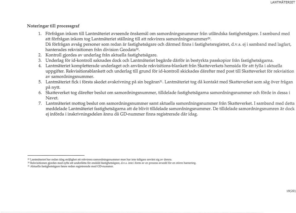 v.s. ej i samband med lagfart, hanterades rekvisitionen från division Geodata3o. 2. Kontroll gjordes av underlag från aktuella fastighetsägare. 3.