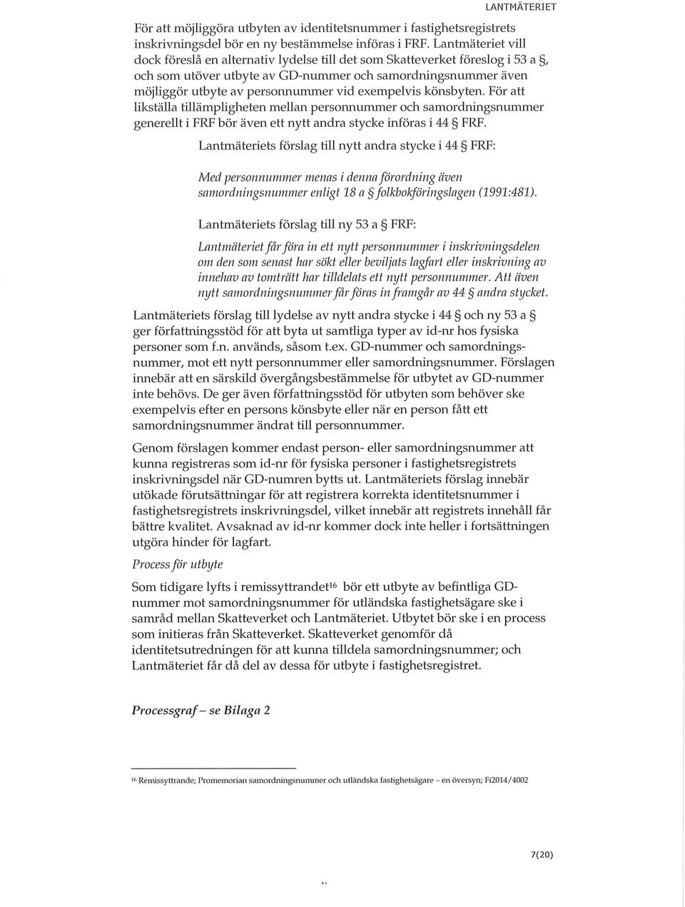 exempelvis könsbyten. För att likställa tillämpligheten mellan personnmruner och samordningsnummer generellt i FRF bör även ett nytt andra stycke införas i 44 FRF.