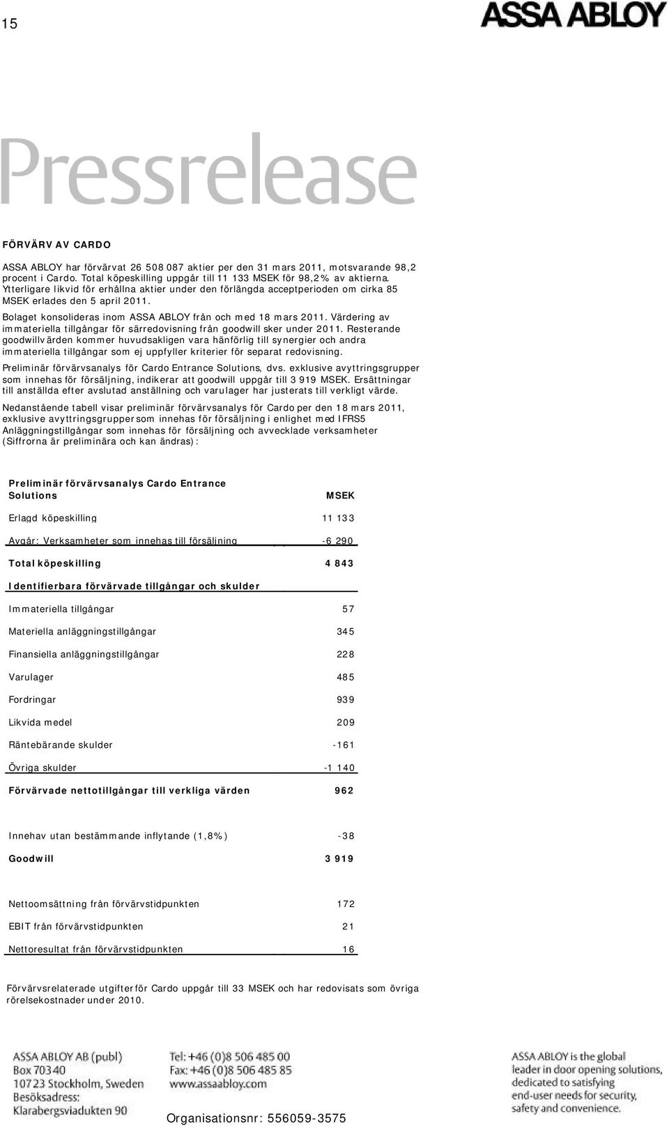 Värdering av immateriella tillgångar för särredovisning från goodwill sker under 2011.