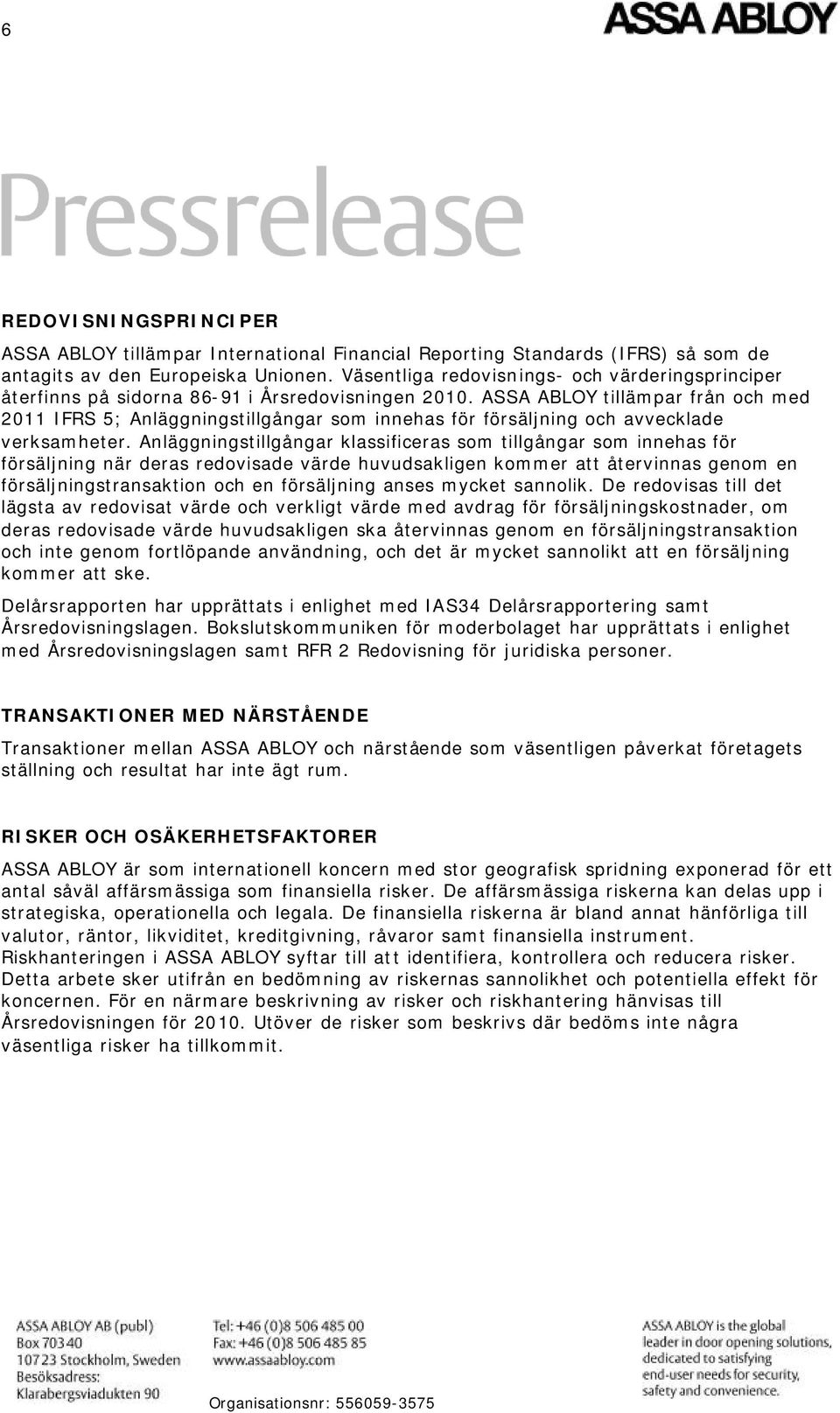 ASSA ABLOY tillämpar från och med 2011 IFRS 5; Anläggningstillgångar som innehas för försäljning och avvecklade verksamheter.