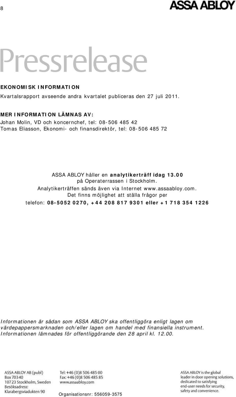 analytikerträff idag 13.00 på Operaterrassen i Stockholm. Analytikerträffen sänds även via Internet www.assaabloy.com.