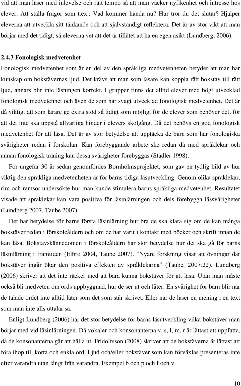 Det är av stor vikt att man börjar med det tidigt, så eleverna vet att det är tillåtet att ha en egen åsikt (Lundberg, 2006). 2.4.