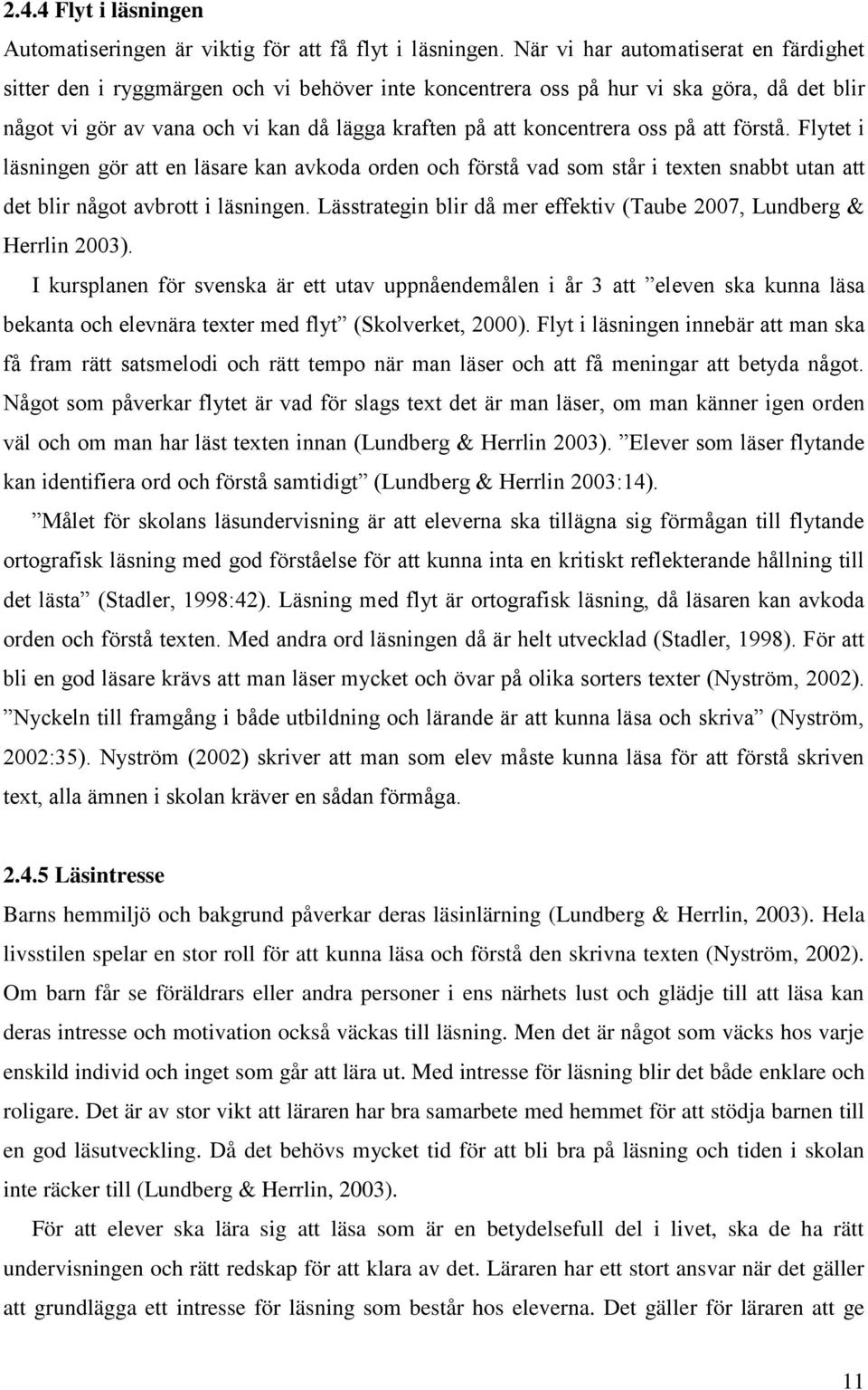 oss på att förstå. Flytet i läsningen gör att en läsare kan avkoda orden och förstå vad som står i texten snabbt utan att det blir något avbrott i läsningen.