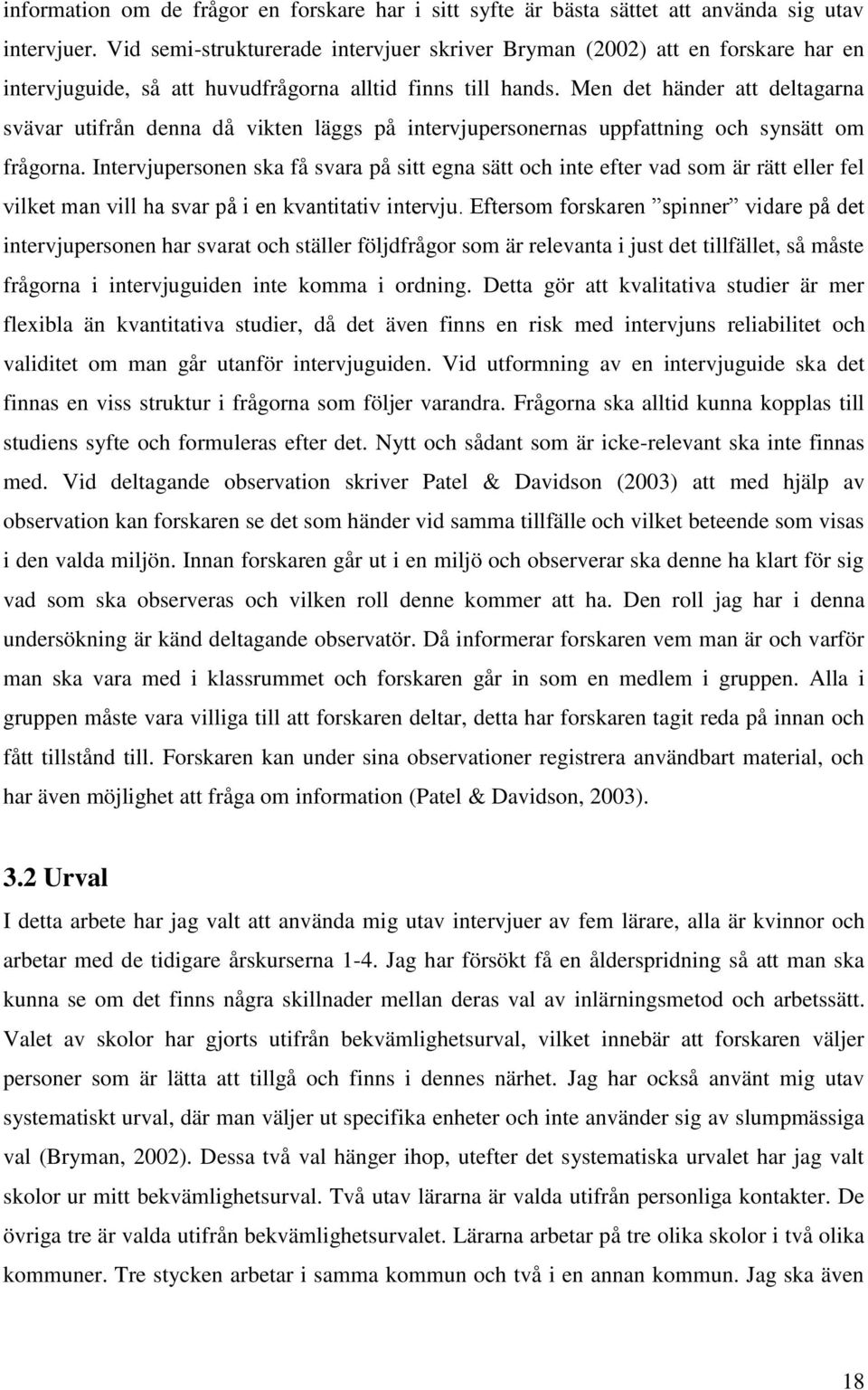 Men det händer att deltagarna svävar utifrån denna då vikten läggs på intervjupersonernas uppfattning och synsätt om frågorna.