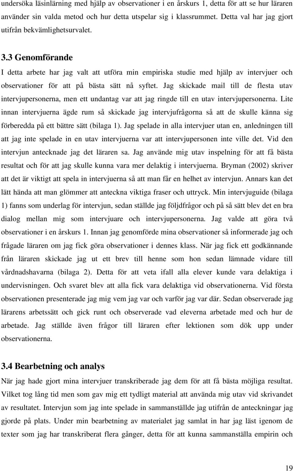 3 Genomförande I detta arbete har jag valt att utföra min empiriska studie med hjälp av intervjuer och observationer för att på bästa sätt nå syftet.