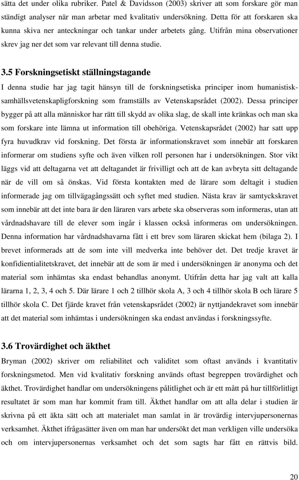 5 Forskningsetiskt ställningstagande I denna studie har jag tagit hänsyn till de forskningsetiska principer inom humanistisksamhällsvetenskapligforskning som framställs av Vetenskapsrådet (2002).