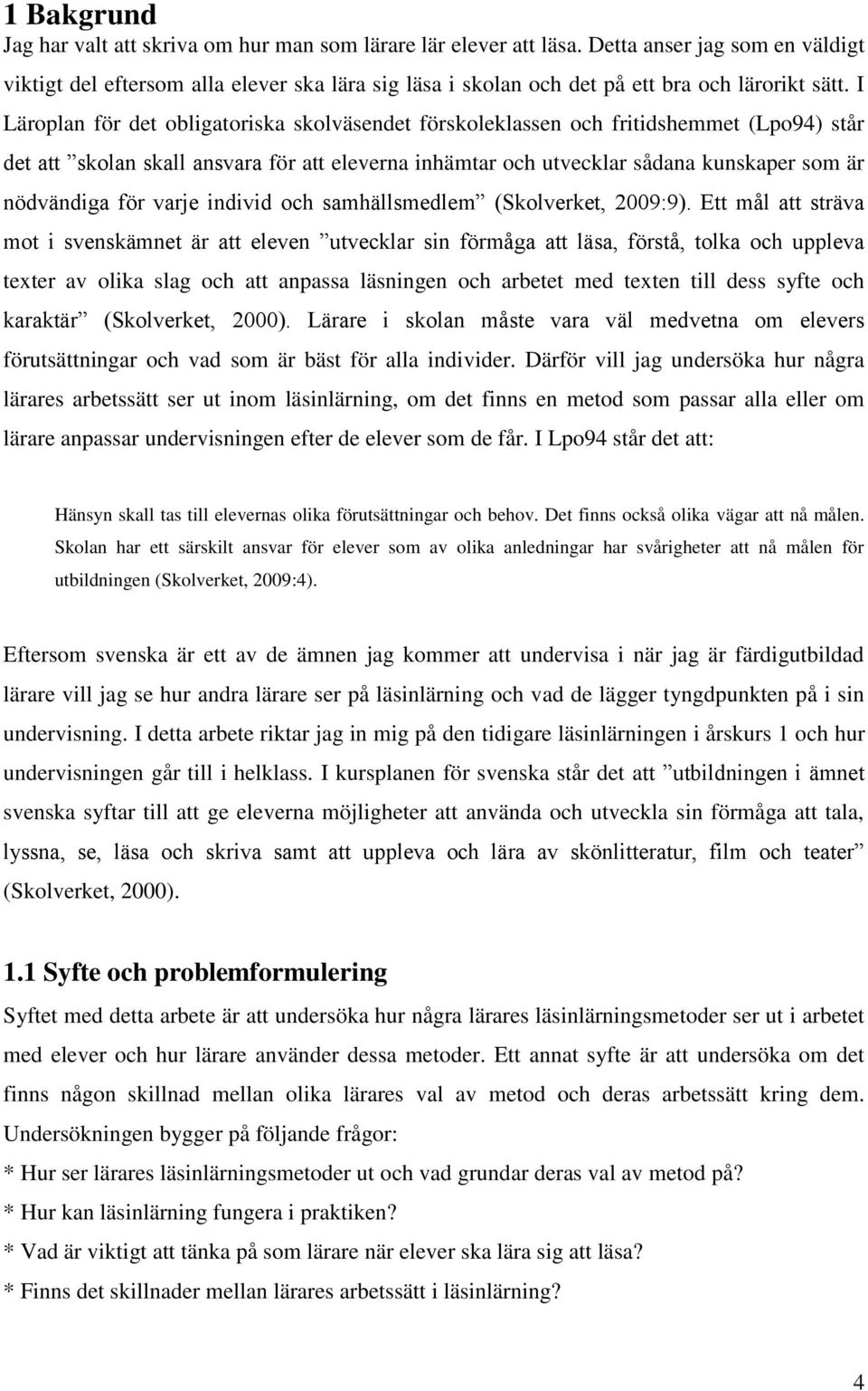 I Läroplan för det obligatoriska skolväsendet förskoleklassen och fritidshemmet (Lpo94) står det att skolan skall ansvara för att eleverna inhämtar och utvecklar sådana kunskaper som är nödvändiga