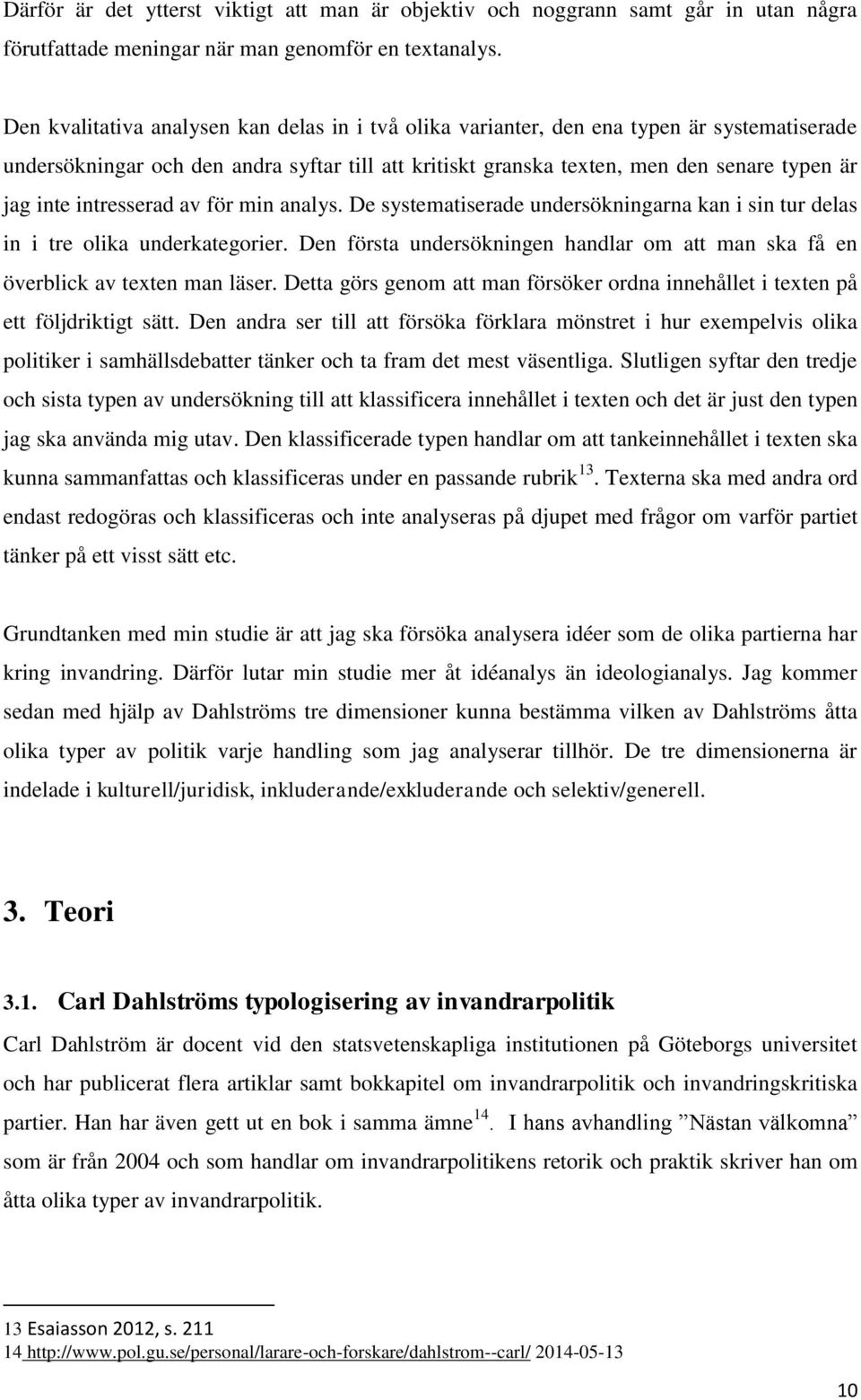 intresserad av för min analys. De systematiserade undersökningarna kan i sin tur delas in i tre olika underkategorier.