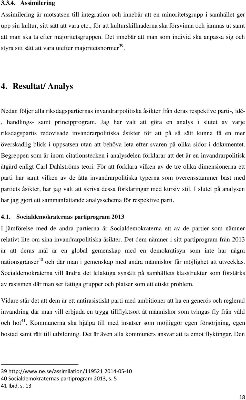 Det innebär att man som individ ska anpassa sig och styra sitt sätt att vara utefter majoritetsnormer 39. 4.