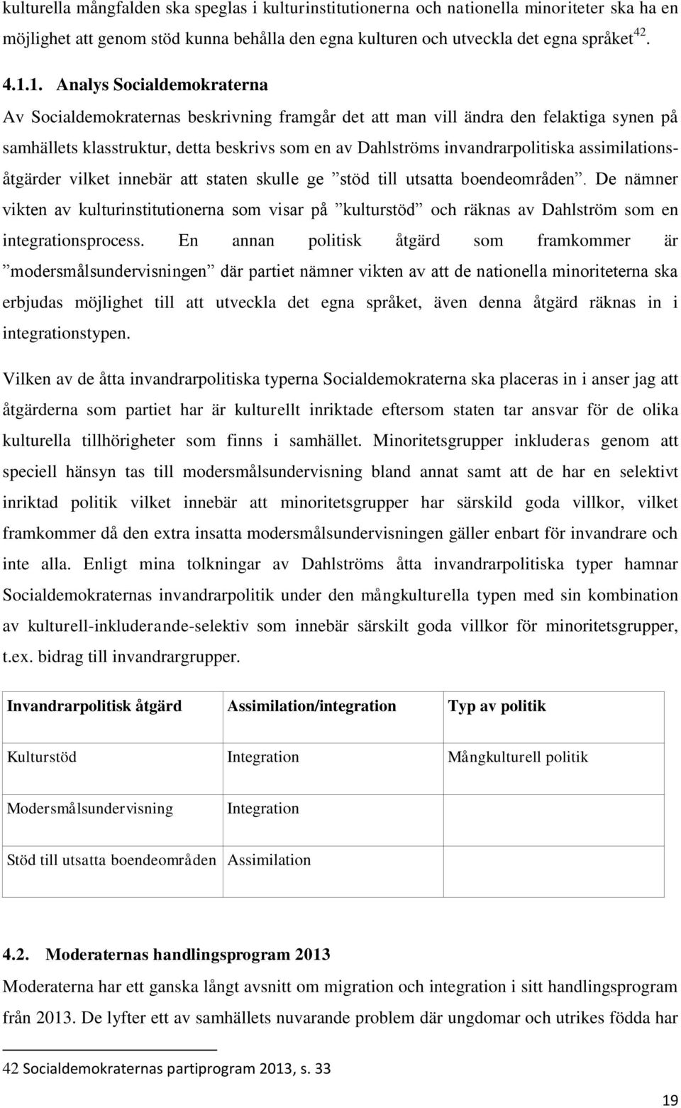 assimilationsåtgärder vilket innebär att staten skulle ge stöd till utsatta boendeområden.