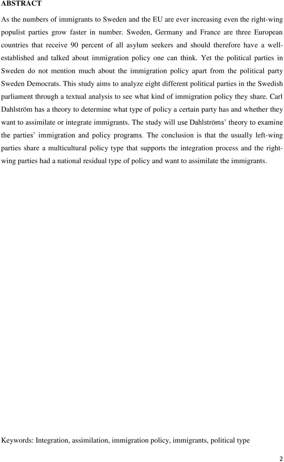 Yet the political parties in Sweden do not mention much about the immigration policy apart from the political party Sweden Democrats.