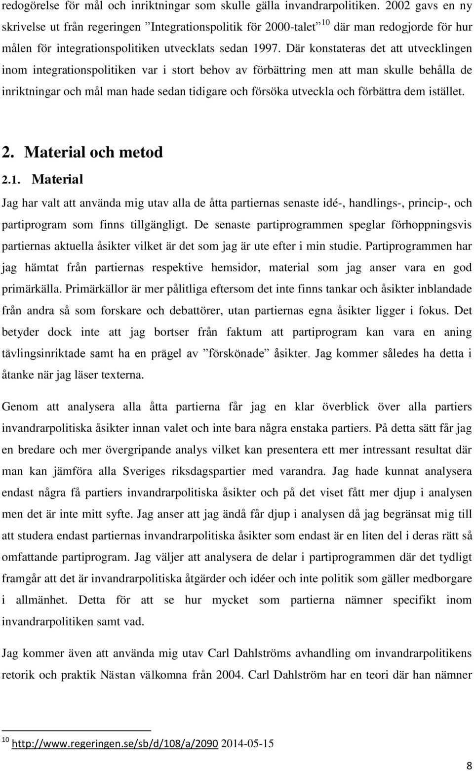 Där konstateras det att utvecklingen inom integrationspolitiken var i stort behov av förbättring men att man skulle behålla de inriktningar och mål man hade sedan tidigare och försöka utveckla och