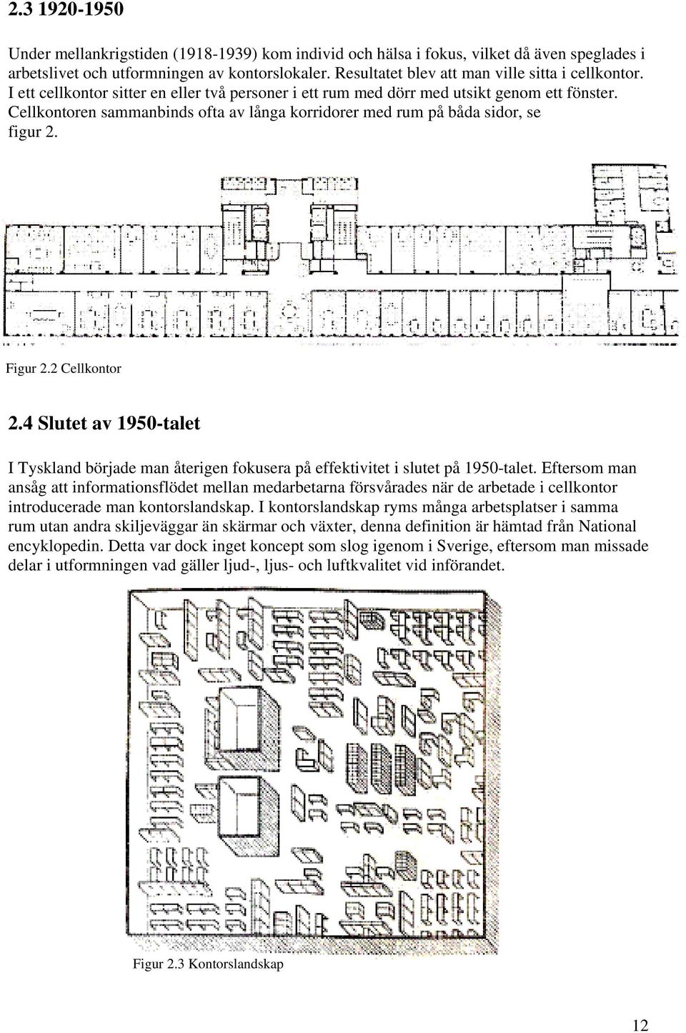 Cellkontoren sammanbinds ofta av långa korridorer med rum på båda sidor, se figur 2. Figur 2.2 Cellkontor 2.