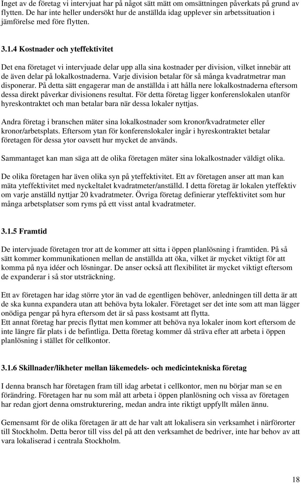 4 Kostnader och yteffektivitet Det ena företaget vi intervjuade delar upp alla sina kostnader per division, vilket innebär att de även delar på lokalkostnaderna.