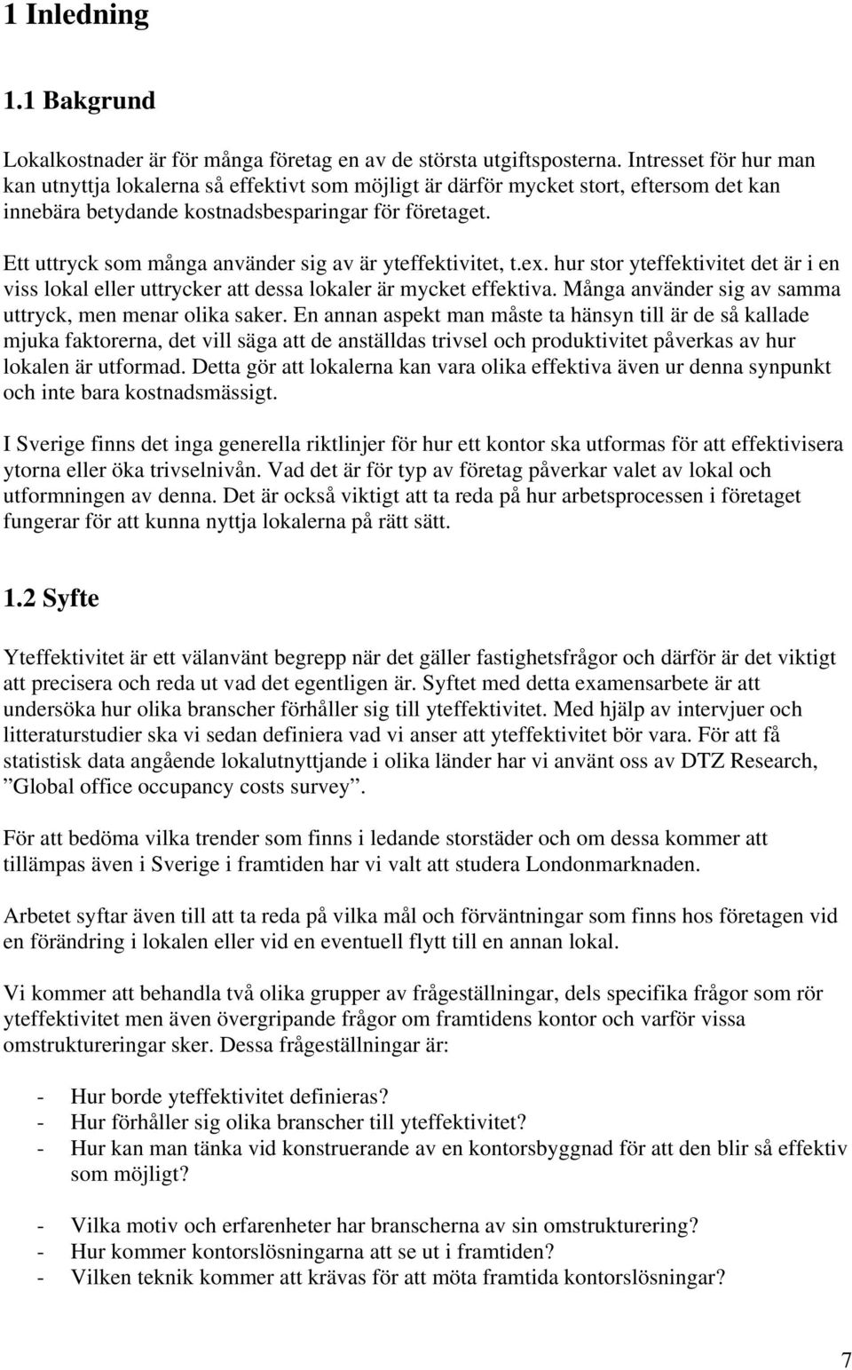 Ett uttryck som många använder sig av är yteffektivitet, t.ex. hur stor yteffektivitet det är i en viss lokal eller uttrycker att dessa lokaler är mycket effektiva.