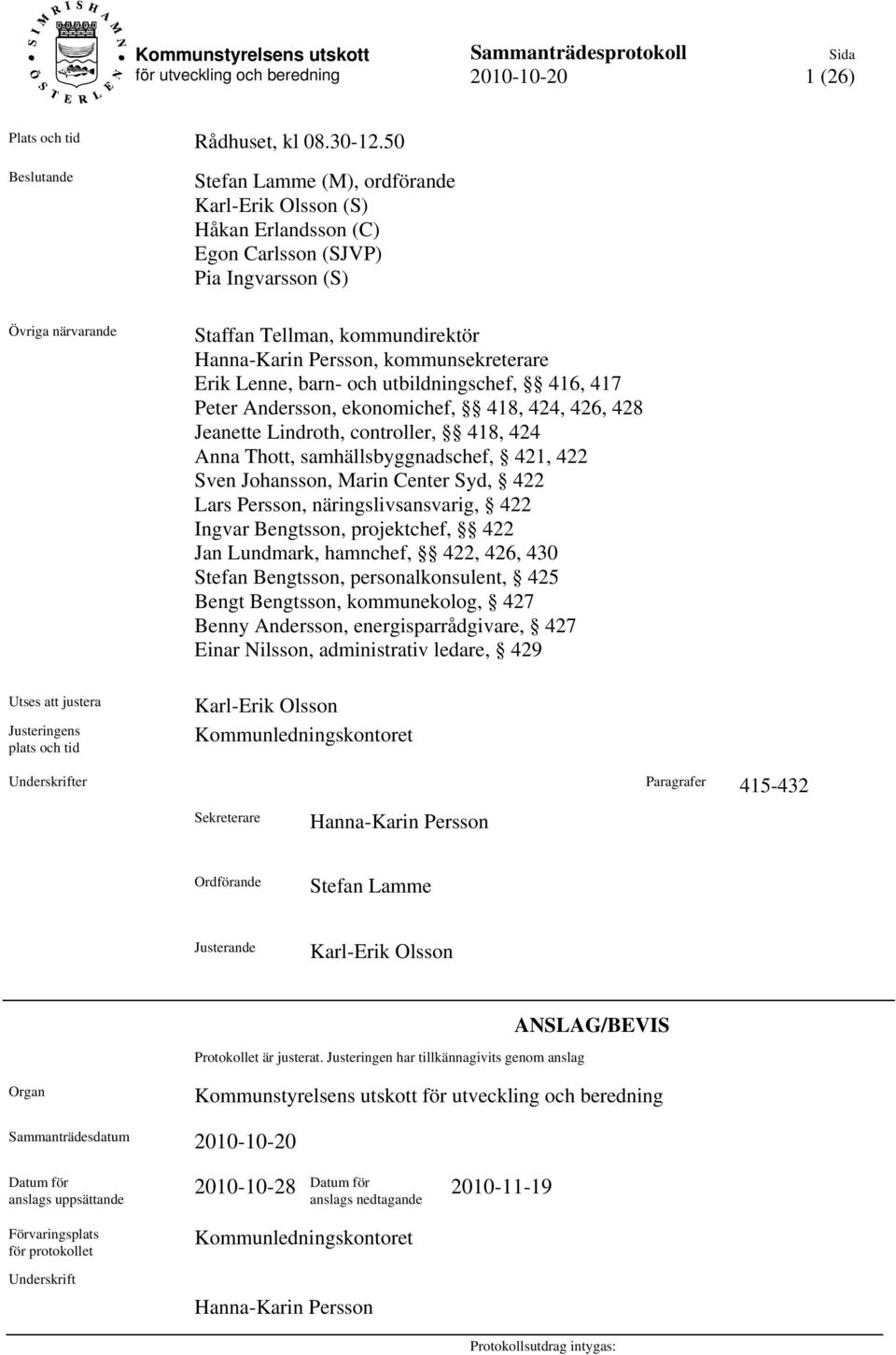 kommunsekreterare Erik Lenne, barn- och utbildningschef, 416, 417 Peter Andersson, ekonomichef, 418, 424, 426, 428 Jeanette Lindroth, controller, 418, 424 Anna Thott, samhällsbyggnadschef, 421, 422